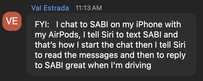 Val Estrada: I chat to Sabi on my iPhone with my AirPods. I tell Siri to text Sabi, great when I'm driving.